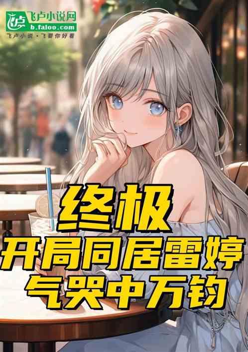 终极：开局同居雷婷，气哭中万钧